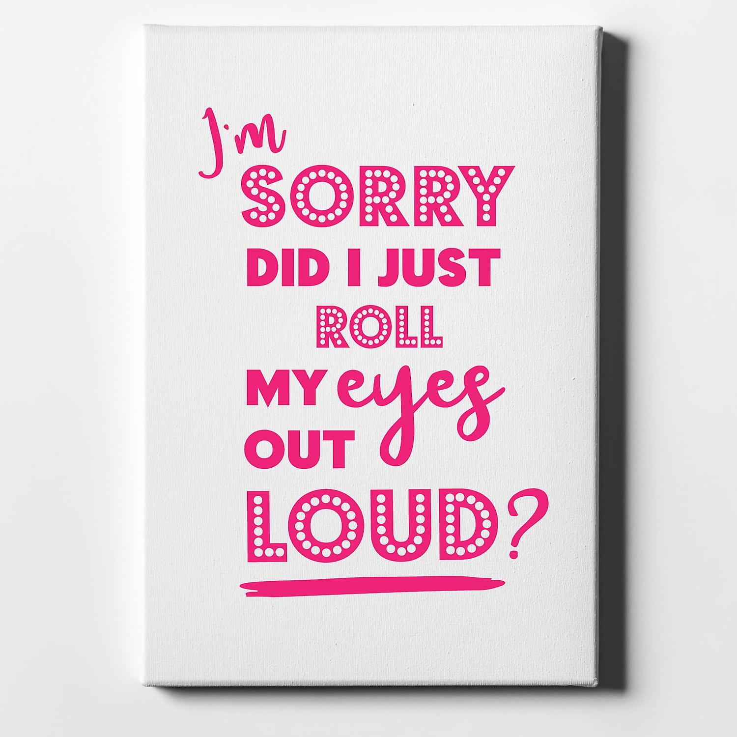 I'm Sorry Did I Just Roll My Eyes Out Loud-ouyab1220
