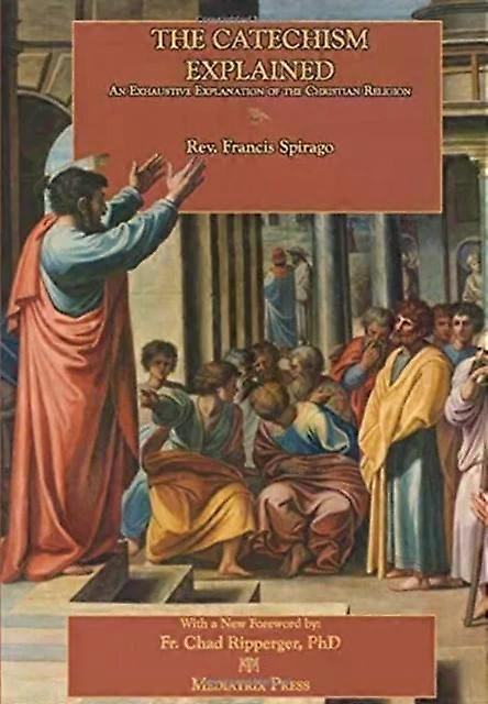 The Catechism Explained - Francis Spirago