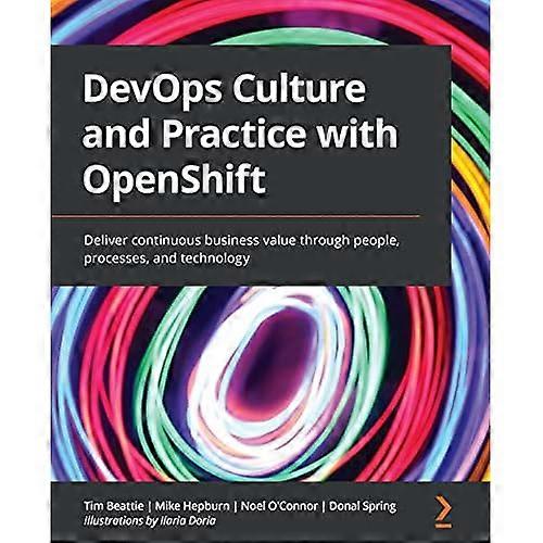 DevOps Culture and Practice with OpenShift: Deliver continuous business value through people processes and technology