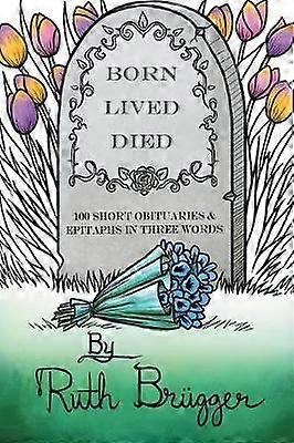 Born Lived Died 100 Short Obituaries  Epitaphs in Three Words