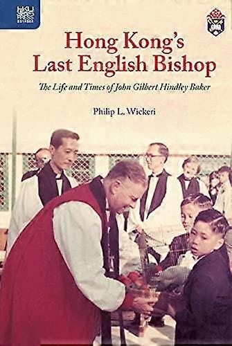 Hong Kongs Last English Bishop The Life And Times Of John Gilbert Hindley Baker by Philip L. Wickeri Paperback Book