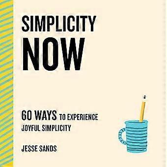 Simplicity Now 60 Ways to Experience Joyful Simplicity