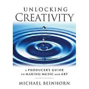 Ontsluiten creativiteit: Een producent gids voor het maken van muziek en kunst (muziek Pro gidsen)