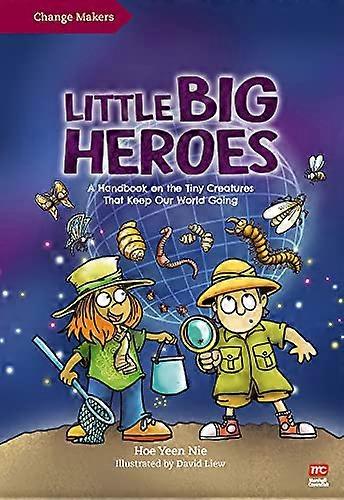 Little Big Heroes: A Handbook on the Tiny Creatures That Keep Our World Going