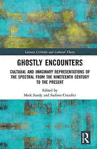 Ghostly Encounters: Cultural and Imaginary Representations of the Spectral from the Nineteenth Century to the Present
