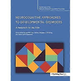 Neurocognitive Approaches to Developmental Disorders A Festschrift for Uta Frith A Special Issue of the Quarterly Journal of Experimental Psycholo