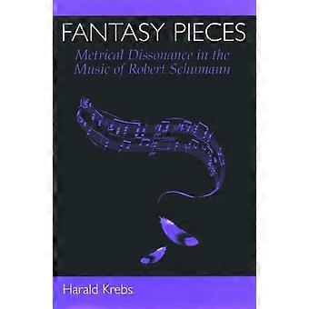 Fantasy Pieces Metrical Dissonance In The Music Of Robert Schumann - Harald Krebs