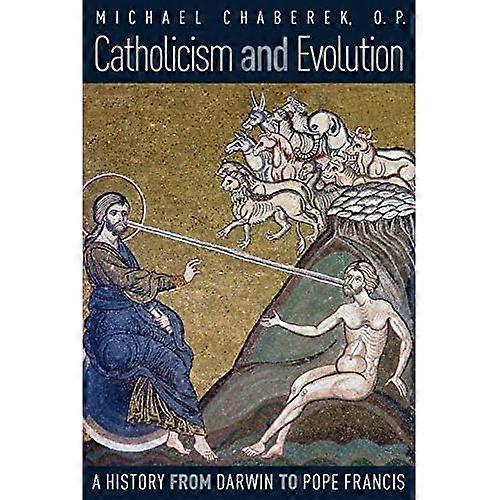 Catholicism and Evolution: A History from Darwin to Pope Francis