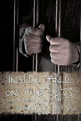 Inside and on the Outs A Young Man's Struggle for Hope
