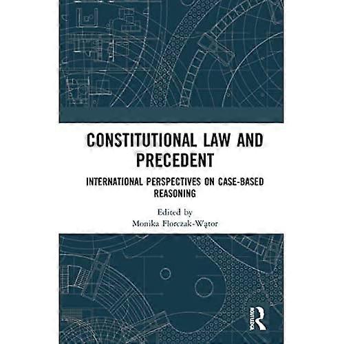 Constitutional Law and Precedent : International Perspectives on Case-Based Reasoning