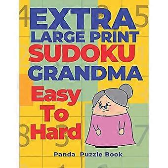 Extra Large Print Sudoku Grandma Easy To Hard : Sudoku En Très Grands Caractères - Livre de Jeux De Réflexion Pour Adultes