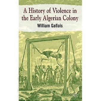 A History Of Violence In The Early Algerian Colony - William Gallois - Hardcover - English Book - History