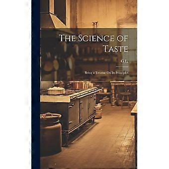 The Science Of Taste Being A Treatise On Its Principles