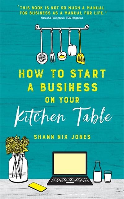How To Start A Business On Your Kitchen Table by Shann Nix Jones Paperback