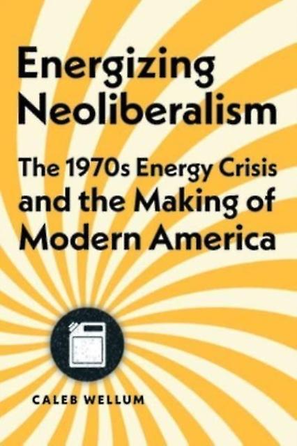 Energizing Neoliberalism by Caleb Wellum Paperback Book