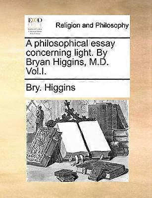 A philosophical essay concerning light By Bryan Higgins MD VolI