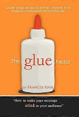 The Glue Factor Giving Presentations That Make Your Message Stick