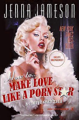 How to Make Love Like a Porn Star