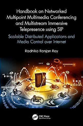 Handbook on Networked Multipoint Multimedia Conferencing and Multistream Immersive Telepresence using SIP: Scalable Distributed Applications and Med