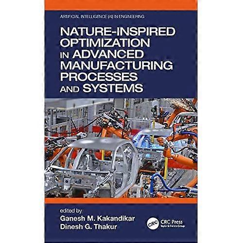 Nature-Inspired Optimization in Advanced Manufacturing Processes and Systems (Artificial Intelligence (AI) in Engineering)