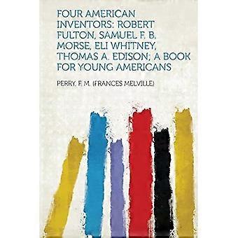 Fire amerikanske oppfinnere: Robert Fulton, Samuel F. B. Morse, Eli Whitney, Thomas A. Edison; en bok for unge amerikanere
