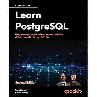 Impara PostgreSQL - Seconda edizione: Usa, gestisci e crea database sicuri e scalabili con PostgreSQL 16