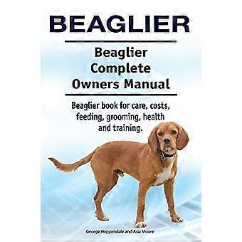 Beaglier. Beaglier Complete Owners Manual. Livre Beaglier pour les soins, les coûts, l’alimentation, le toilettage, la santé et l’éducation.