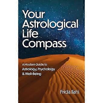 Your Astrological Life Compass A Modern Guide to Astrology Psychology & Well Being