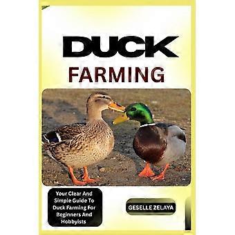 Cría de patos: Tu guía clara y sencilla para principiantes y aficionados a la cría de patos.