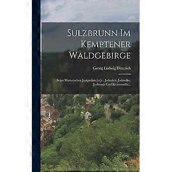 Sulzbrunn Im Kemptener Waldgebirge Seine Muriatischen Jodquellen Etc. Jodmilc - Georg Ludwig Ditterich - Paperback - English Book - History
