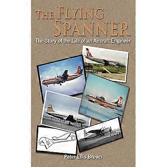 The Flying Spanner The Story Of The Life Of An Aircraft Engineer - Peter Ellis Brown - Paperback - English Book - History