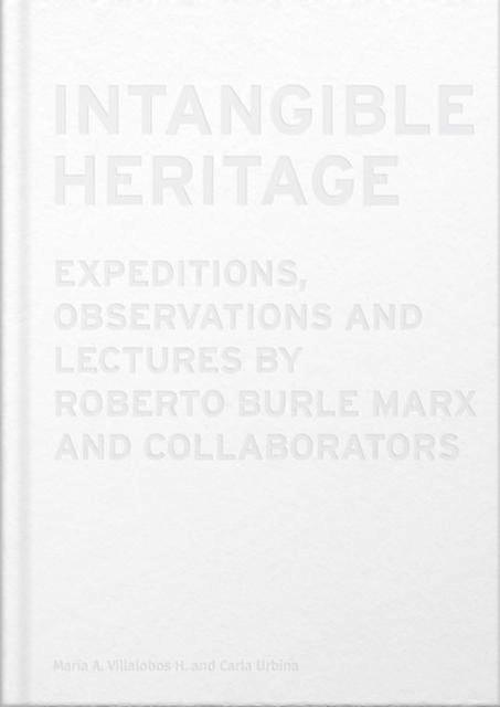 Intangible Heritage Expeditions Observations And Lectures By Roberto Burle Ma by Arquine Hardback Book