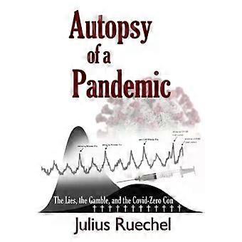 Autopsy Of A Pandemic The Lies The Gamble And The Covid-zero Con - Julius Ruechel