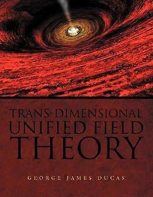 Trans-Dimensional Unified Field Theory