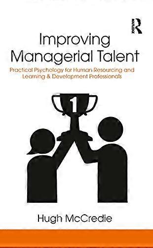 Improving Managerial Talent: Practical Psychology for Human Resourcing and Learning & Development Professionals