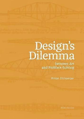 Design's Dilemma Between Art And Problem-solving - Philipp Zitzlsperger - History of art art and design styles - De Gruyter ARTS - Paperback