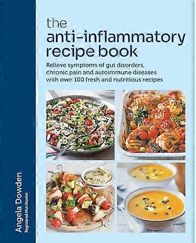 The Anti Inflammatory Recipe Book: Relieve symptoms of gut disorders chronic pain and autoimmune diseases with over 100 fresh and nutritious recipes