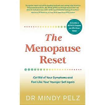 The Menopause Reset Get Rid of Your Symptoms and Feel Like Your Younger Self Again