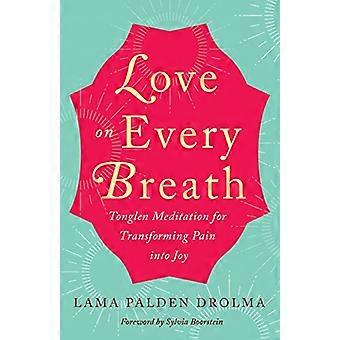 Amore su ogni respiro: meditazione tonglen per trasformare il dolore in gioia