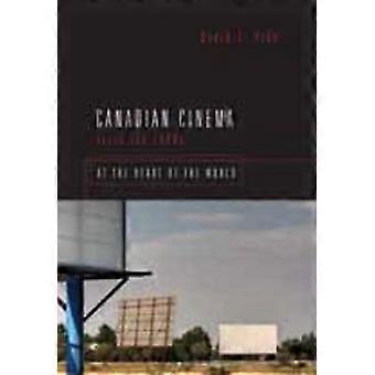 Canadian Cinema Since the 1980s At the Heart of the World