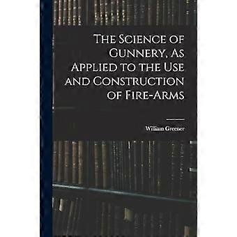The science of gunnery, as applied to the use and construction of fire-arms