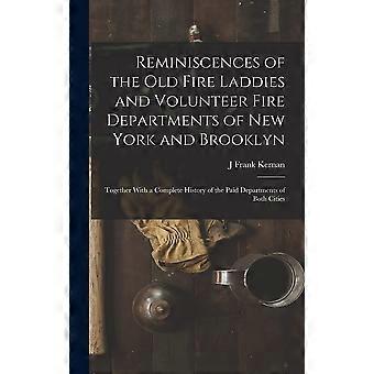 Reminiscences of the old fire laddies and volunteer fire departments of new york and brooklyn together with a complete history of the paid departments