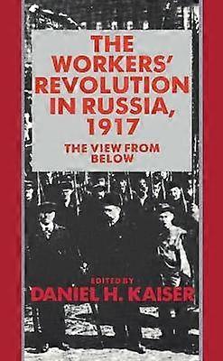 Workers Revolution in Russia 1917 The View from Below