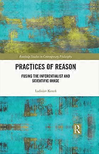 Practices of Reason: Fusing the Inferentialist and Scientific Image