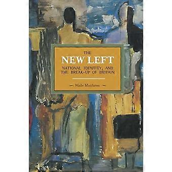 The New Left National Identity And The Break up Of Britain Historical Materialism Volume 51