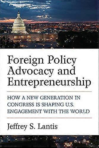 Foreign Policy Advocacy and Entrepreneurship: How a New Generation in Congress Is Shaping U.S. Engagement with the World