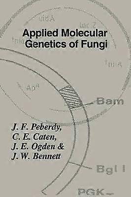 Applied Molecular Genetics of Fungi 18 British Mycological Society Symposia Series Number 18