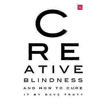 Creatieve blindheid (en hoe het te genezen): waargebeurde verhalen over een opmerkelijke creatieve visie