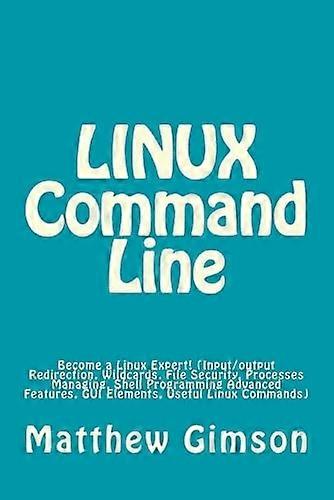 LINUX Command Line: Become a Linux Expert! (Input/output Redirection, Wildcards, File Security, Processes Managing, Shell Programming Advanced Feature