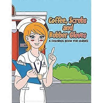 Kleurboek met koffie, scrubs en rubberen handschoenen voor verpleegkundigen: een leuk cadeau voor verpleegkundestudenten, afgestudeerde verpleegkundigen en beginnende verpleegkundigen die schattig genoeg zijn om